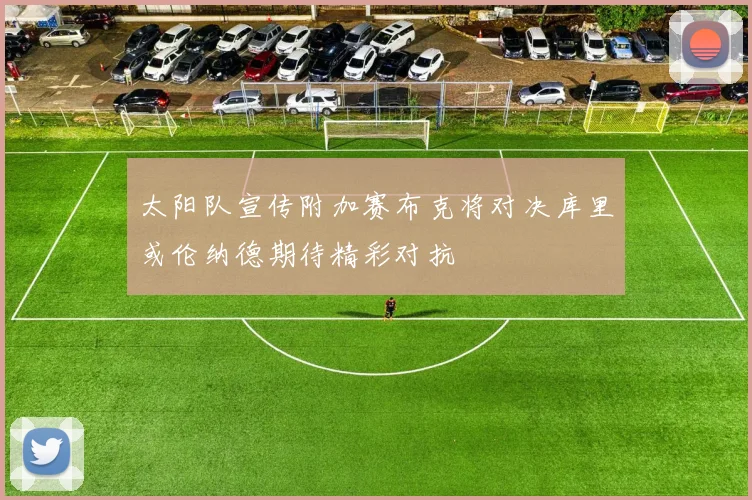 太阳队宣传附加赛布克将对决库里或伦纳德期待精彩对抗
